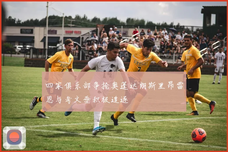 四家俱乐部争抢奥蓬达朗斯里昂雷恩与考文垂积极追逐