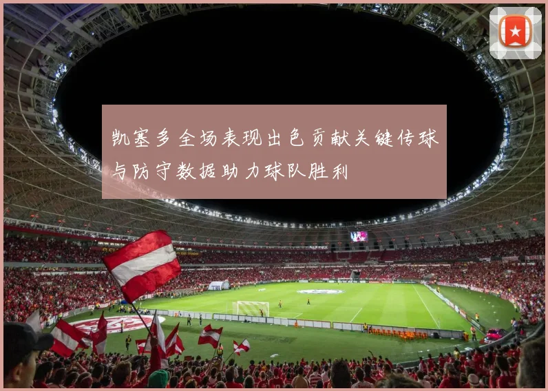 凯塞多全场表现出色贡献关键传球与防守数据助力球队胜利
